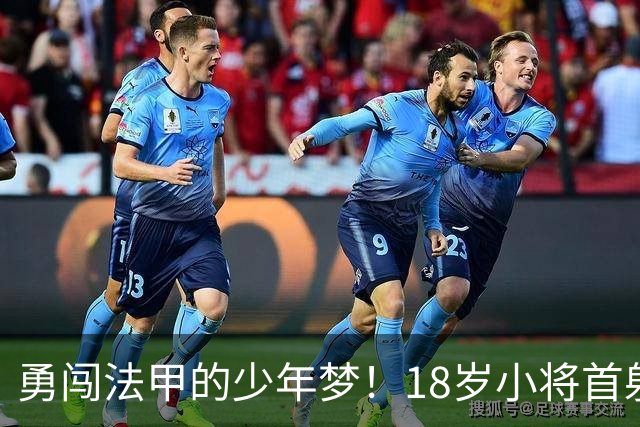 勇闯法甲的少年梦！18岁小将首射开花，同队欢庆如潮